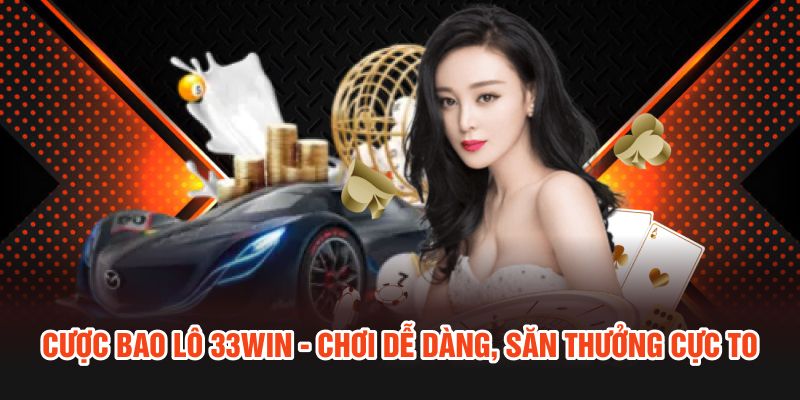 Cược Bao Lô 33Win - Chơi Dễ Dàng, Săn Thưởng Cực To
