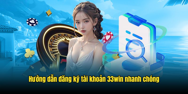 Hướng dẫn đăng ký 33win miễn phí cho khách mới