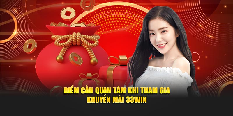 Điểm cần quan tâm khi tham gia khuyến mãi 33WIN