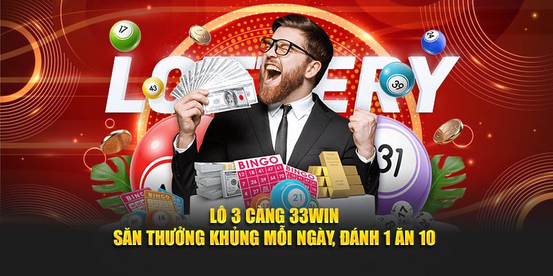Lô 3 Càng 33Win - Săn Thưởng Khủng Mỗi Ngày, Đánh 1 Ăn 10