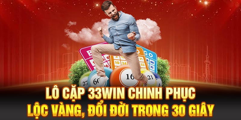 Lô Cặp 33WIN Chinh Phục Lộc Vàng, Đổi Đời Trong 30 Giây
