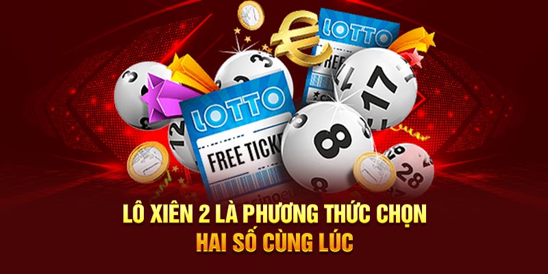 Lô xiên 2 là phương thức chọn hai số cùng lúc