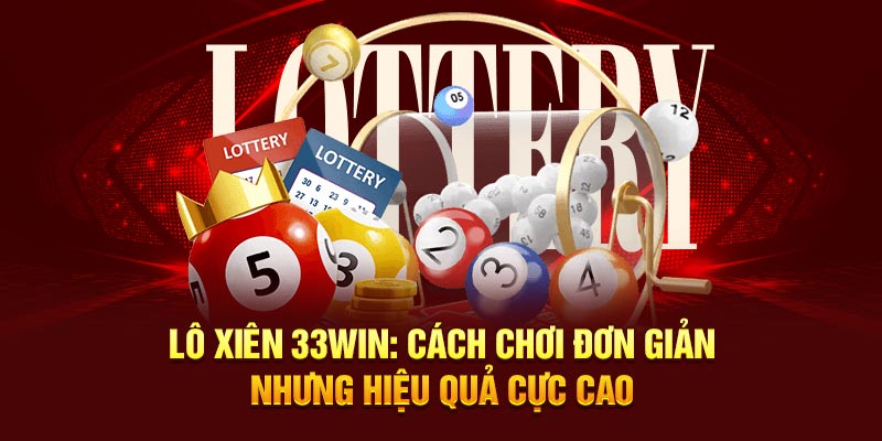 Lô Xiên 33Win: Cách Chơi Đơn Giản Nhưng Hiệu Quả Cực Cao