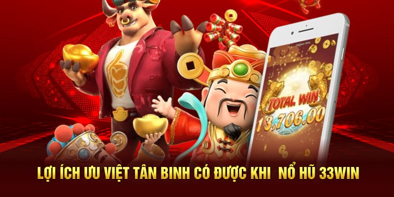 Lợi ích ưu việt tân binh có được khi nổ hũ 33WIN