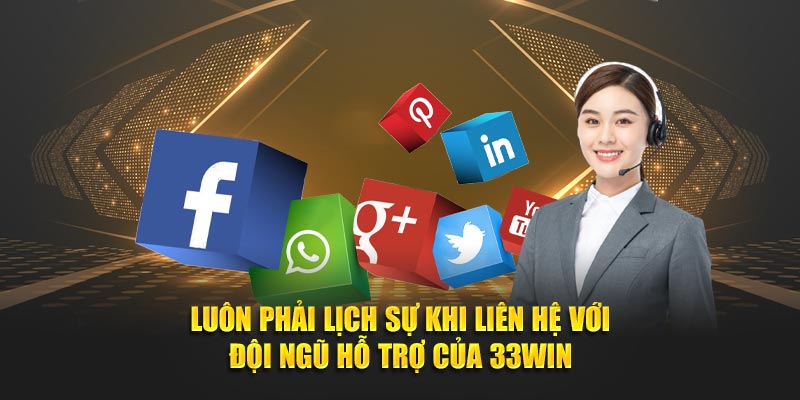 Luôn phải lịch sự khi liên hệ với đội ngũ hỗ trợ của 33WIN