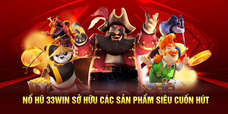 Nổ hũ 33WIN sở hữu các sản phẩm siêu cuốn hút