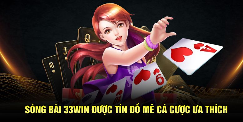 Sòng bài 33WIN được tín đồ mê cá cược ưa thích