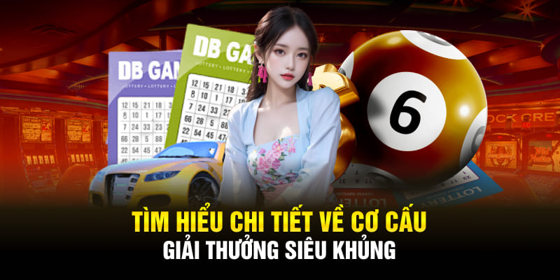 Tìm hiểu chi tiết về cơ cấu giải thưởng siêu khủng