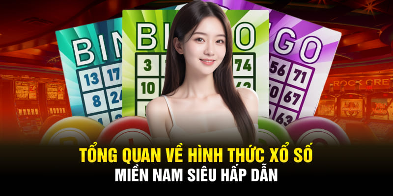 Tổng quan về hình thức xổ số miền Nam siêu hấp dẫn